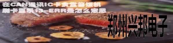 在CAN通讯IC卡食堂售饭机刷卡显示13-ERR是怎么意思？